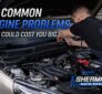 Mechanic inspecting car engine under hood with guide on common engine problems and costly repairs by Sherman’s Auto Repair